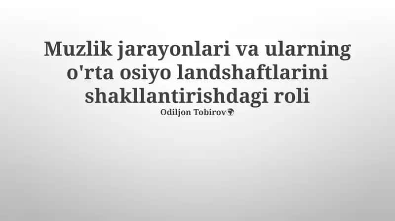 Muzlik jarayonlari va ularning o'rta osiyo landshaftlarini shakllantirishdagi roli 1