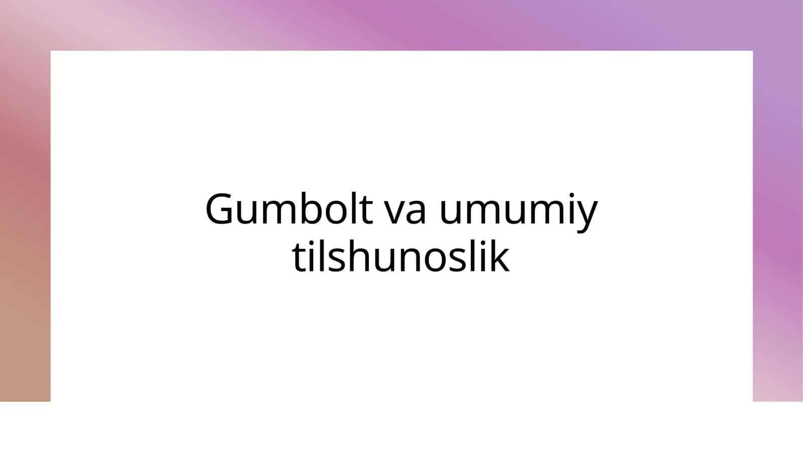 Gumbolt va umumiy tilshunoslik 1