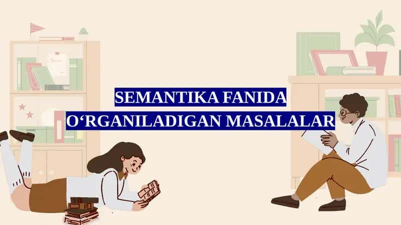 SEMANTIKA FANIDA O‘RGANILADIGAN MASALALAR 1