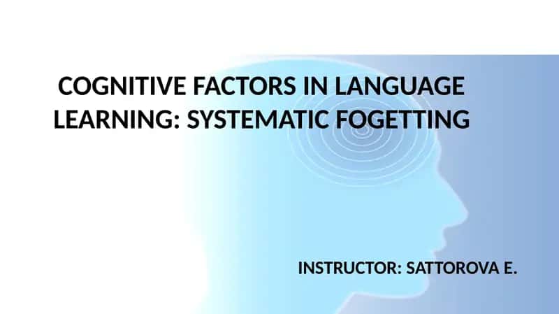 COGNITIVE FACTORS IN LANGUAGE LEARNING: SYSTEMATIC FOGETTING 1