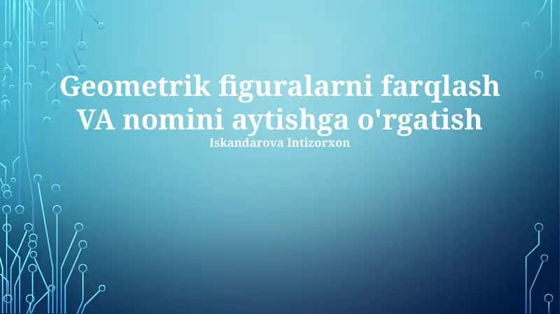 Geometrik figuralarni farqlash VA nomini aytishga o'rgatish 1
