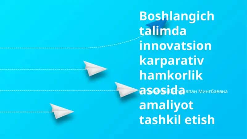 Innovatsion Korporativ Hamkorlik asosida Boshlangʻich Taʼlimda Amaliy Mashgʻulotlarni Tashkil etish 1