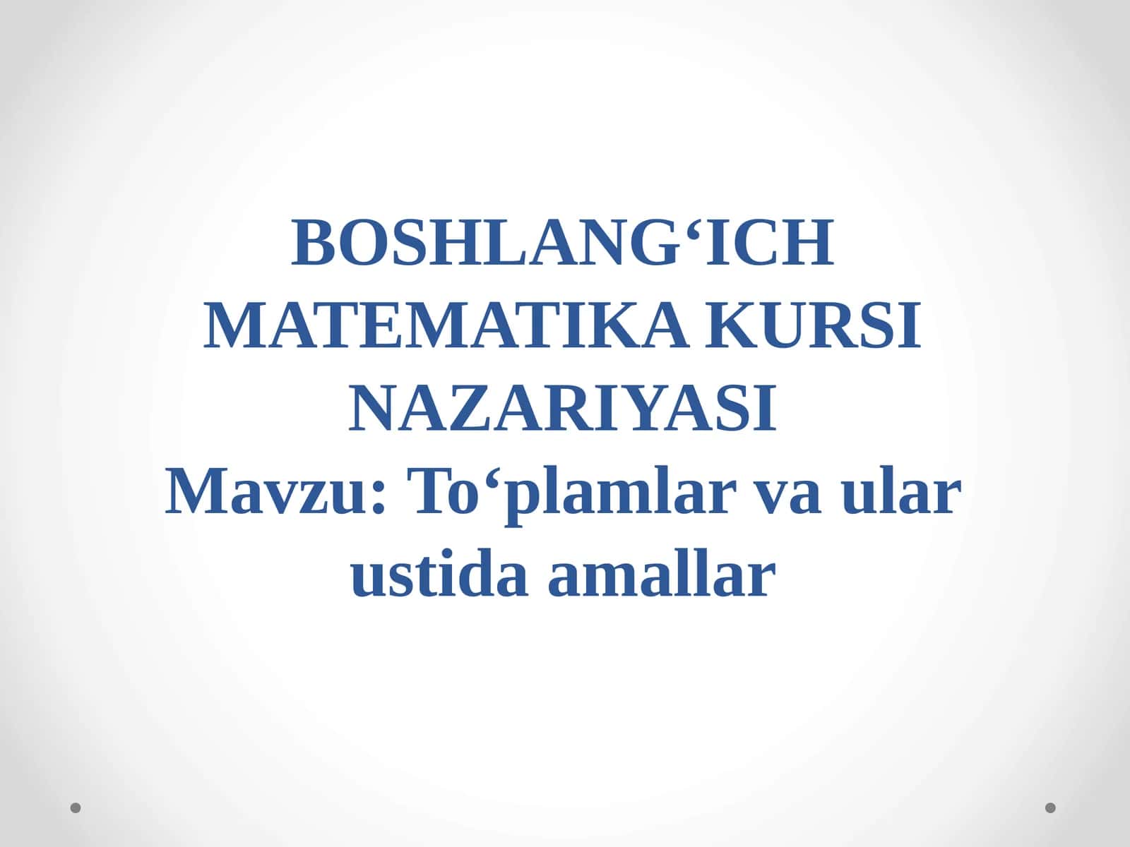 BOSHLANG‘ICH MATEMATIKA KURSI NAZARIYASI 1