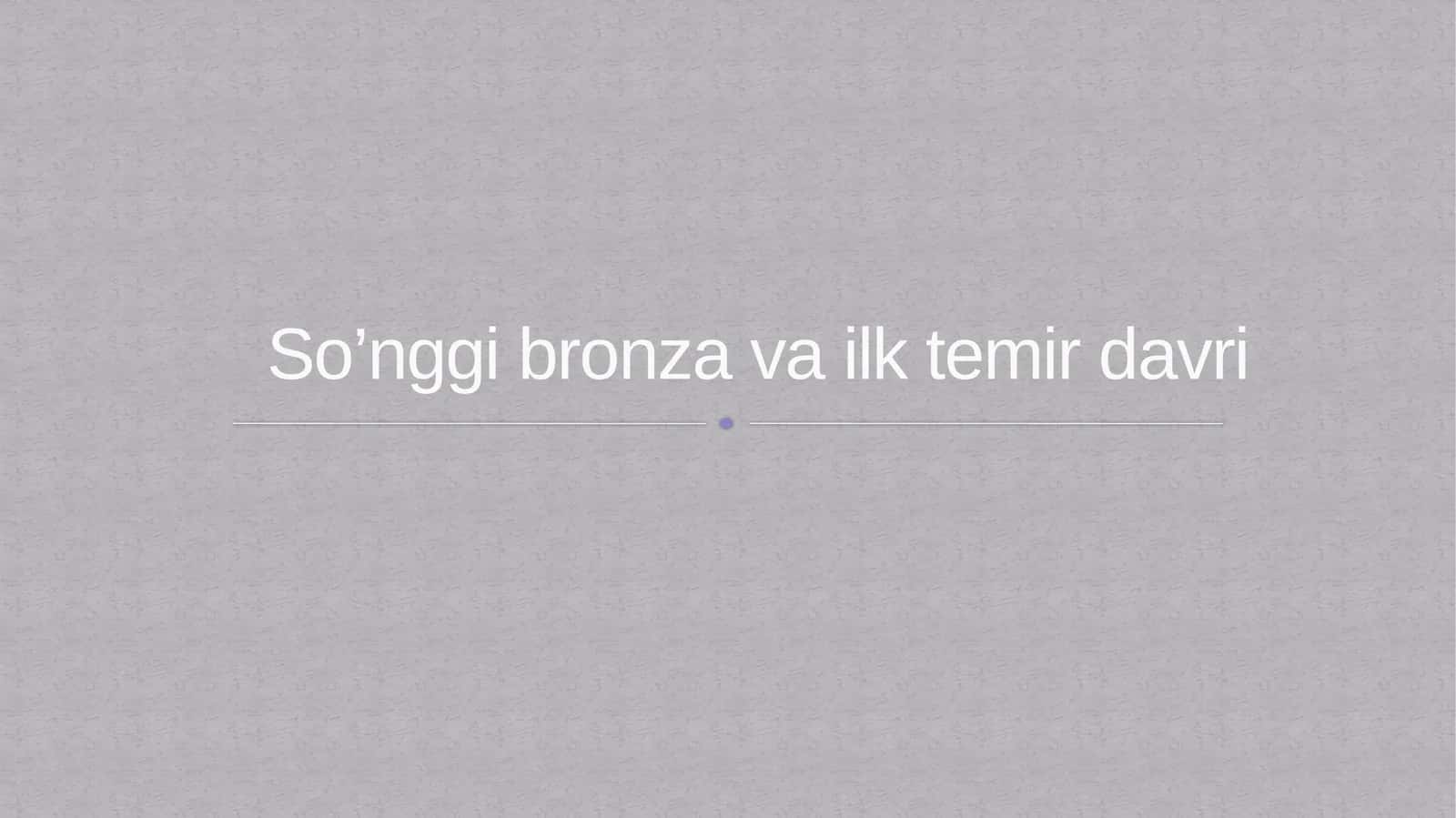 So’nggi bronza va ilk temir davri 1