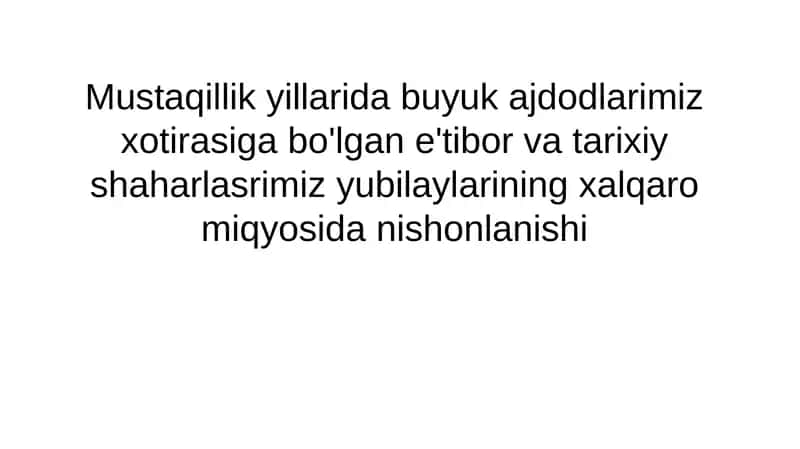 Mustaqillik yillarida buyuk ajdodlarimiz xotirasiga bo'lgan e'tibor va tarixiy shaharlasrimiz yubilaylarining xalqaro miqyosida nishonlanishi 1
