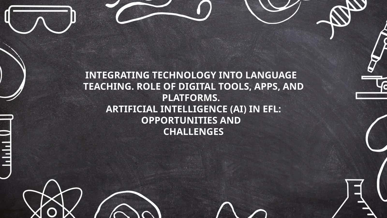 INTEGRATING TECHNOLOGY INTO LANGUAGE TEACHING. ROLE OF DIGITAL TOOLS, APPS, AND PLATFORMS 1