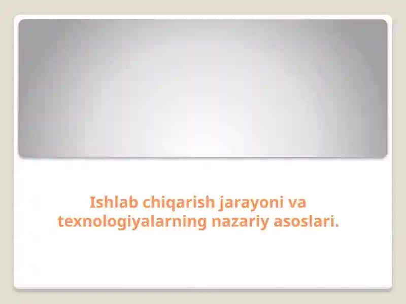 Ishlab chiqarish jarayoni va texnologiyalarning nazariy asoslari