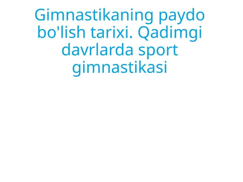 Gimnastikaning paydo bo'lish tarixi 1