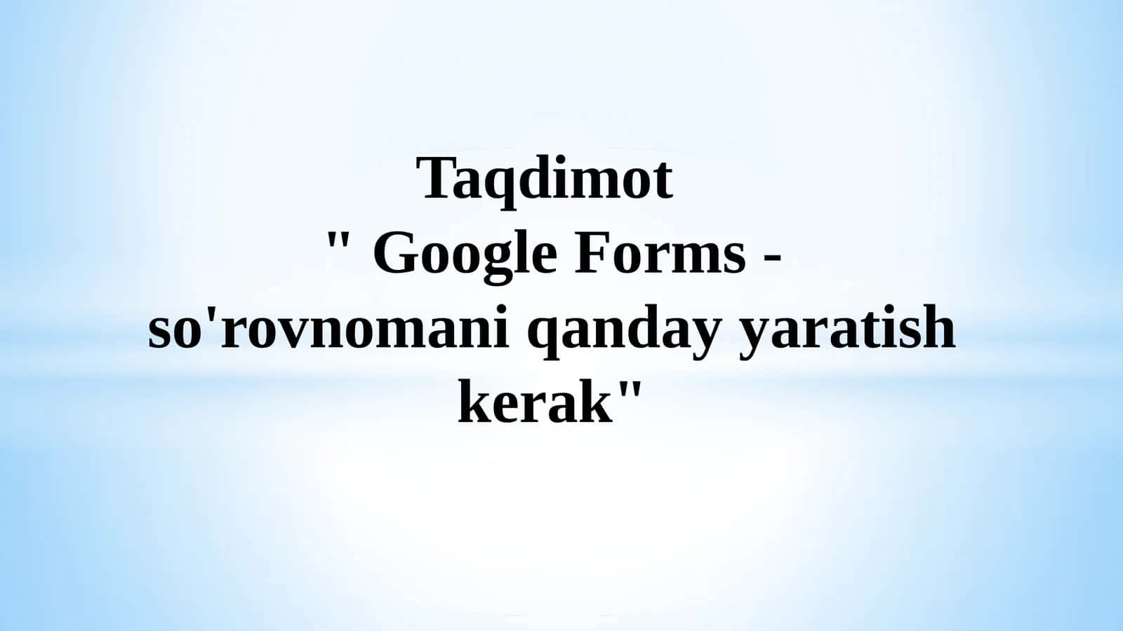 Google Forms - so'rovnomani qanday yaratish kerak 1