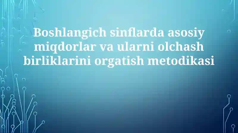Asosiym miqdorlar va ularni o'lchash birliklarini o'rganish metodikasi