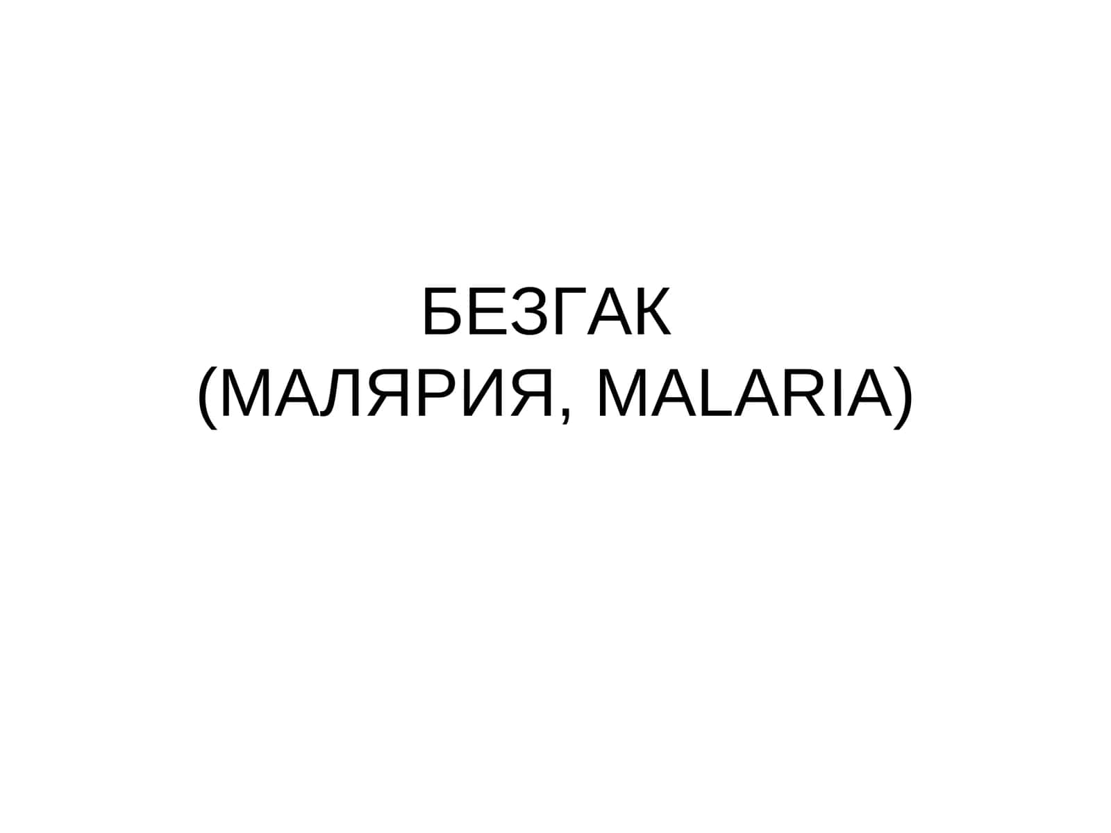 БЕЗГАК(МАЛЯРИЯ,MALARIA) 1