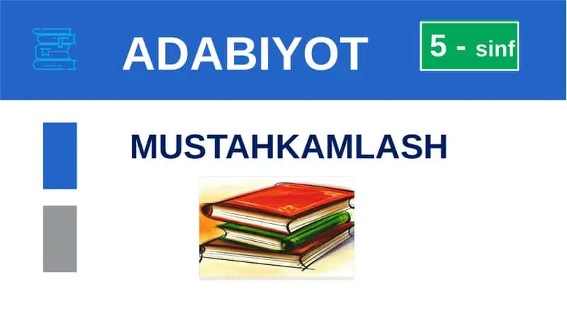 MUSTAHKAMLASH 5-sinf ADABIYOT 1
