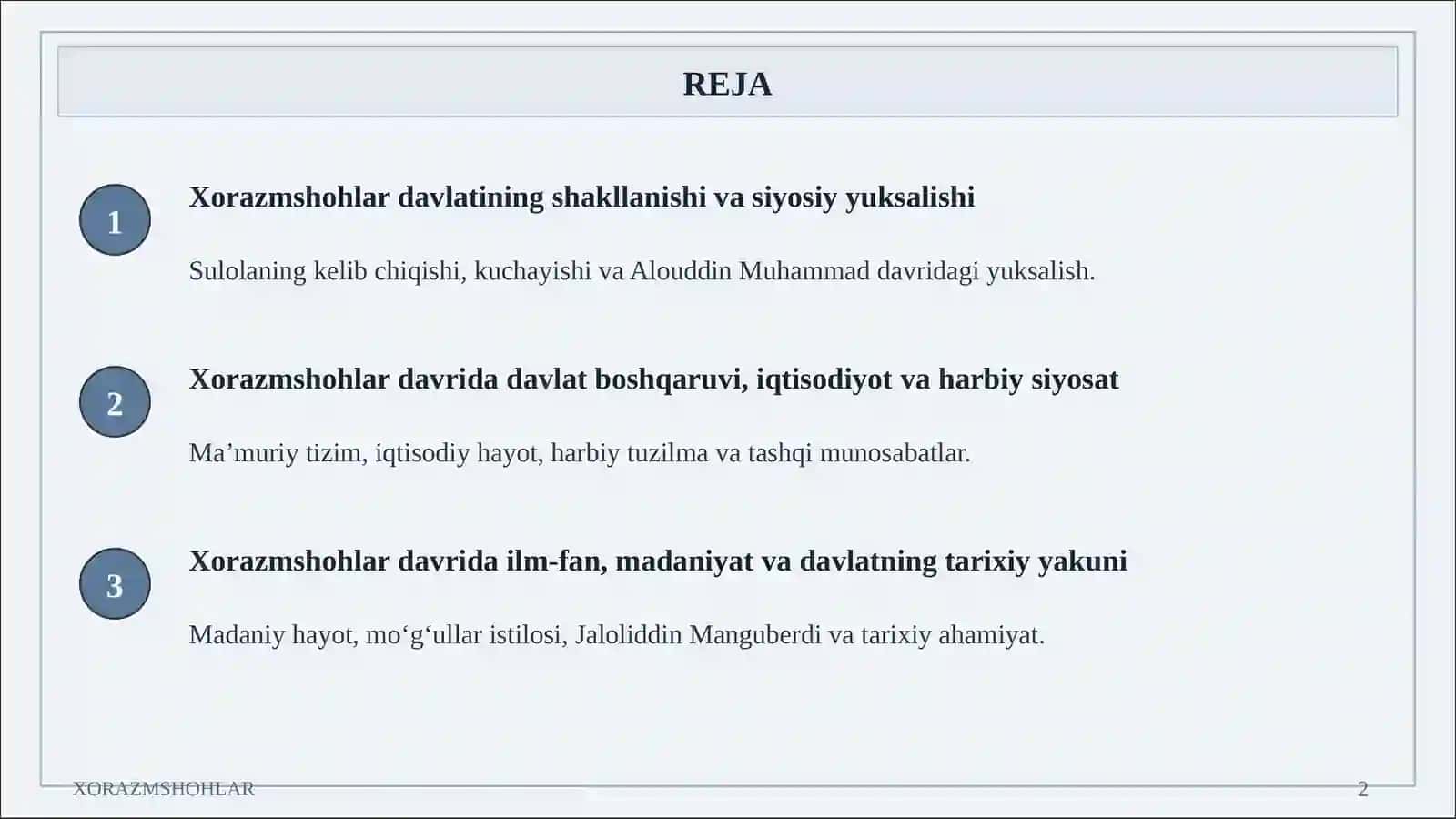 Xorazmshohlar davlatining shakllanishi va siyosiy yuksalishi, Sulolaning kelib chiqishi, kuchayishi va Alouddin Muhammad davridagi yuksalish, Ma’muriy tizim, iqtisodiy hayot, harbiy tuzilma va tashqi munosabatlar, Madaniy hayot, mo‘g‘ullar istilosi, Jaloliddin Manguberdi va tarixiy ahamiyat 2