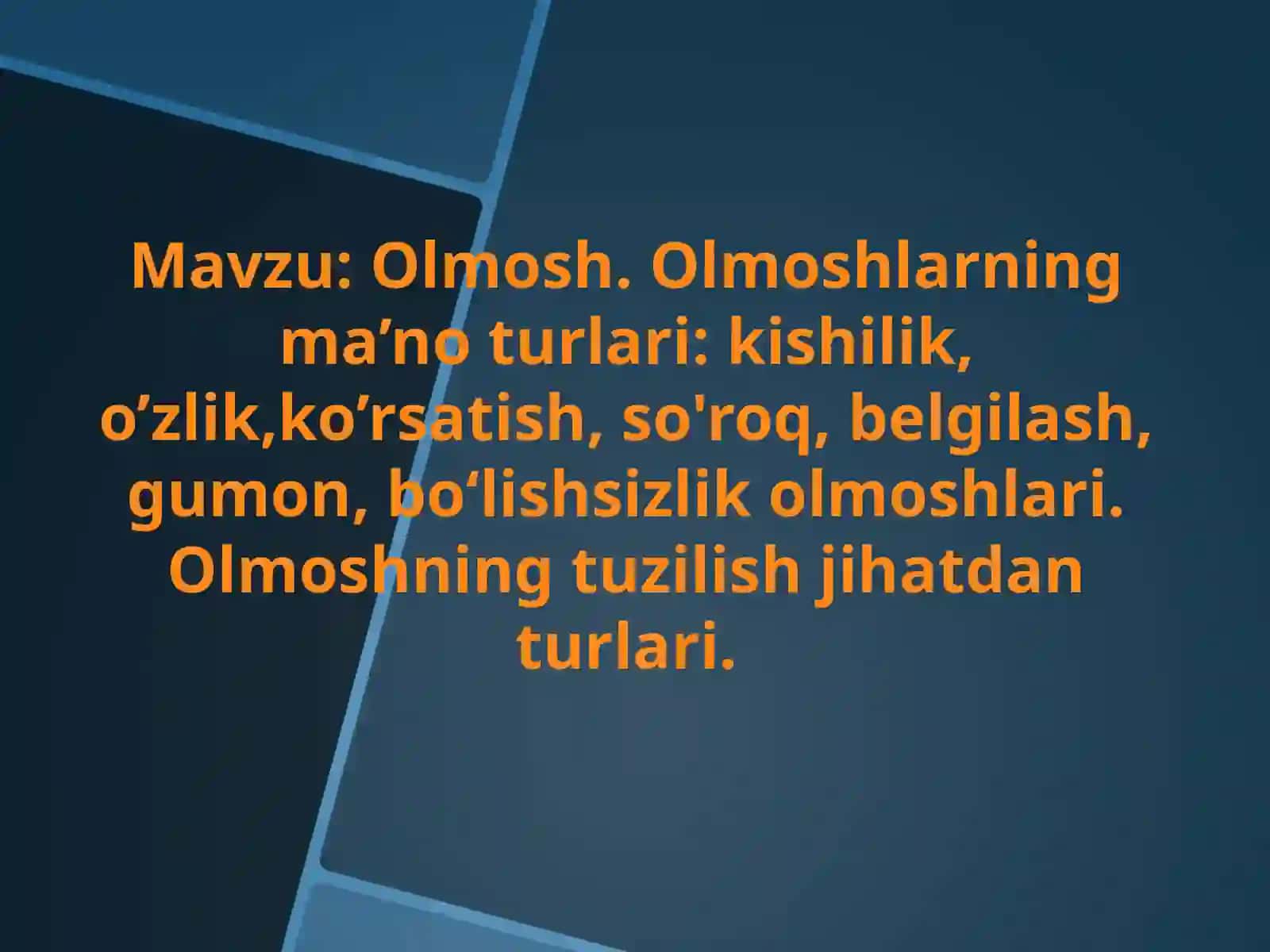 Olmosh. Olmoshlarning ma’noturlari: kishilik, o‘zlik, ko‘rsatish, so‘roq, belgilash, gumon, bo‘lishsizlik olmoshlari. Olmoshning tuzilish jihatdan turlari 2