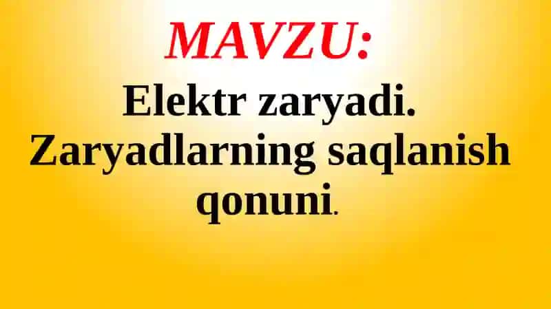Elektr zaryadi. Zaryadlarning saqlanish qonuni. 2