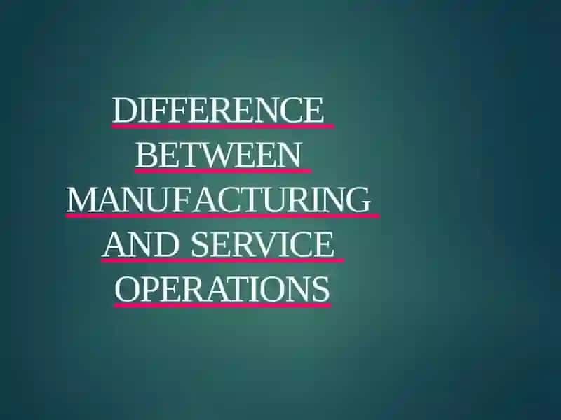 DIFFERENCE BETWEEN MANUFACTURING AND SERVICE OPERATIONS 2