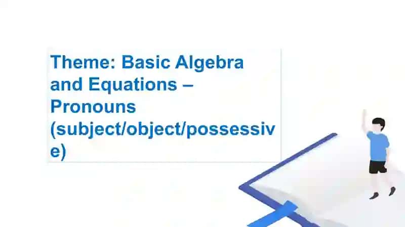 Theme: Basic Algebra and Equations – Pronouns (subject/object/possessive 2
