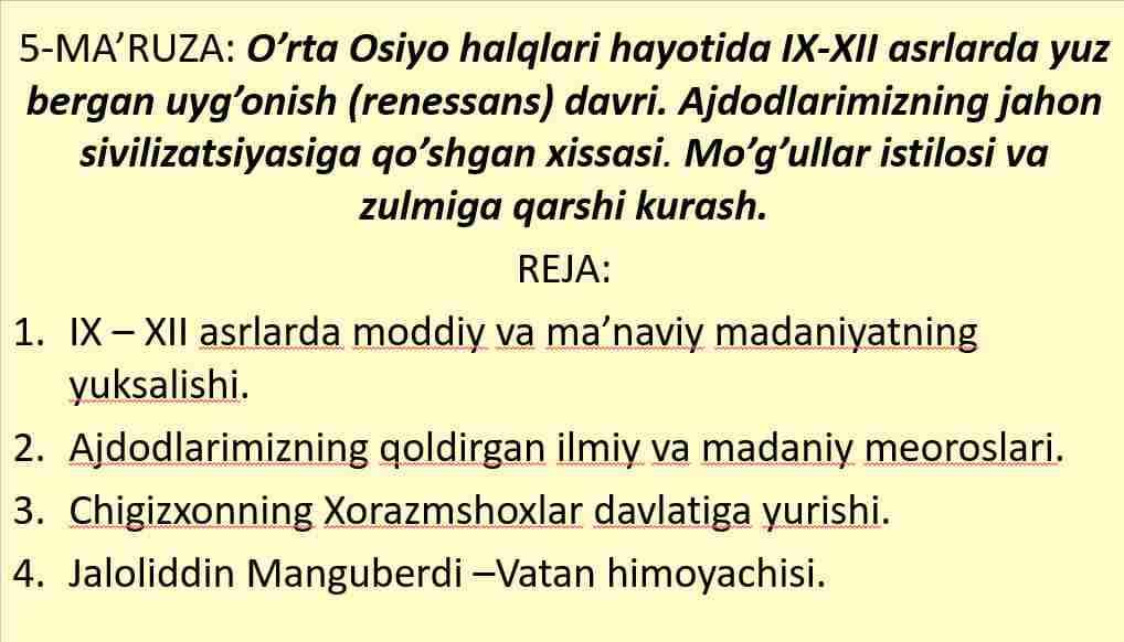O’rta Osiyo halqlari hayotida IX-XII asrlarda yuz bergan uyg’onish (renessans) davri. Ajdodlarimizning jahon sivilizatsiyasiga qo’shgan xissasi. Mo’g’ullar istilosi va zulmiga qarshi kurash