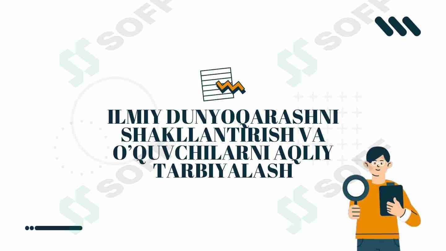 ILMIY DUNYOQARASHNI SHAKLLANTIRISH VA O’QUVCHILARNI AQLIY TARBIYALASH