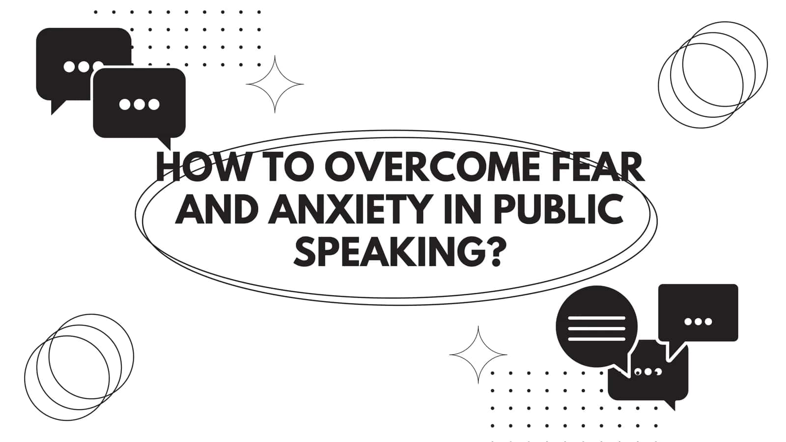 HOW TO OVERCOME FEAR AND ANXIETY IN PUBLIC SPEAKING?