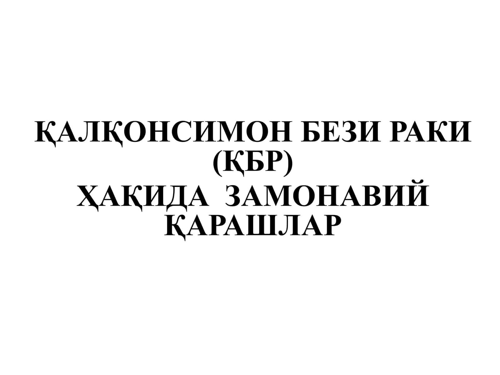 ҚАЛҚОНСИМОН БЕЗИ РАКИ (ҚБР) ҲАҚИДА ЗАМОНАВИЙ ҚАРАШЛАР