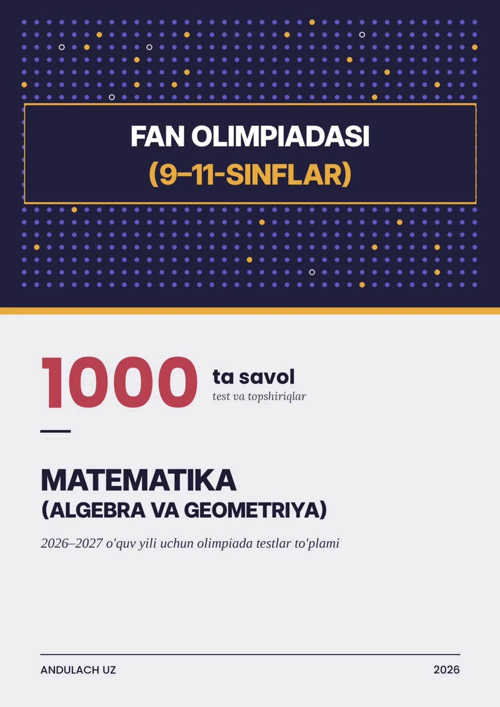 Matematika (algebra va geometriya) fanidan 9–11-sinflar uchun 2026–2027-o'quv yili fan olimpiadalariga mo'ljallangan 1000 tadan test va javoblar to'plamlari