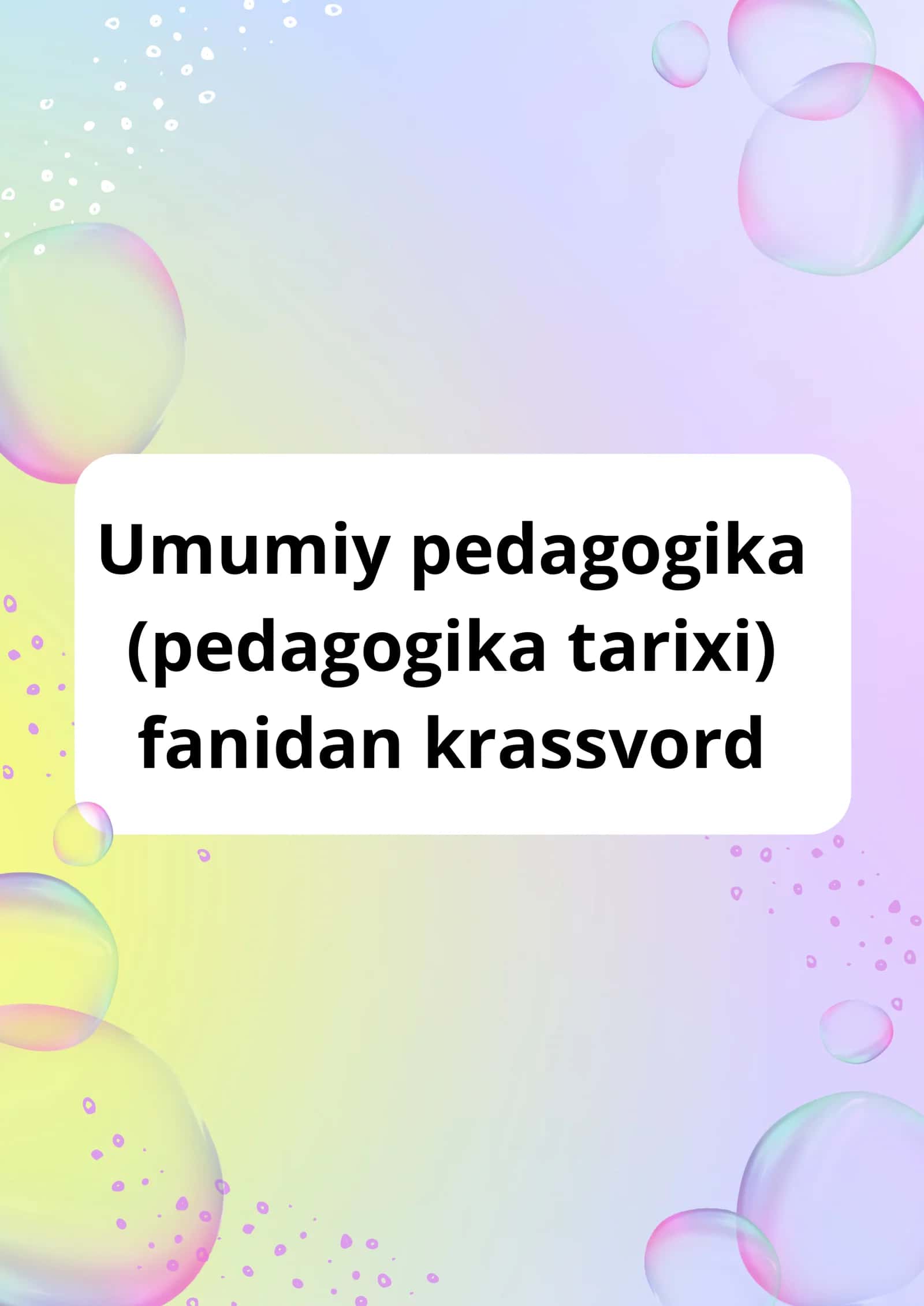 Umumiy pedagogika(pedagogika tarixi) fanidan krassvord javoblari bilan