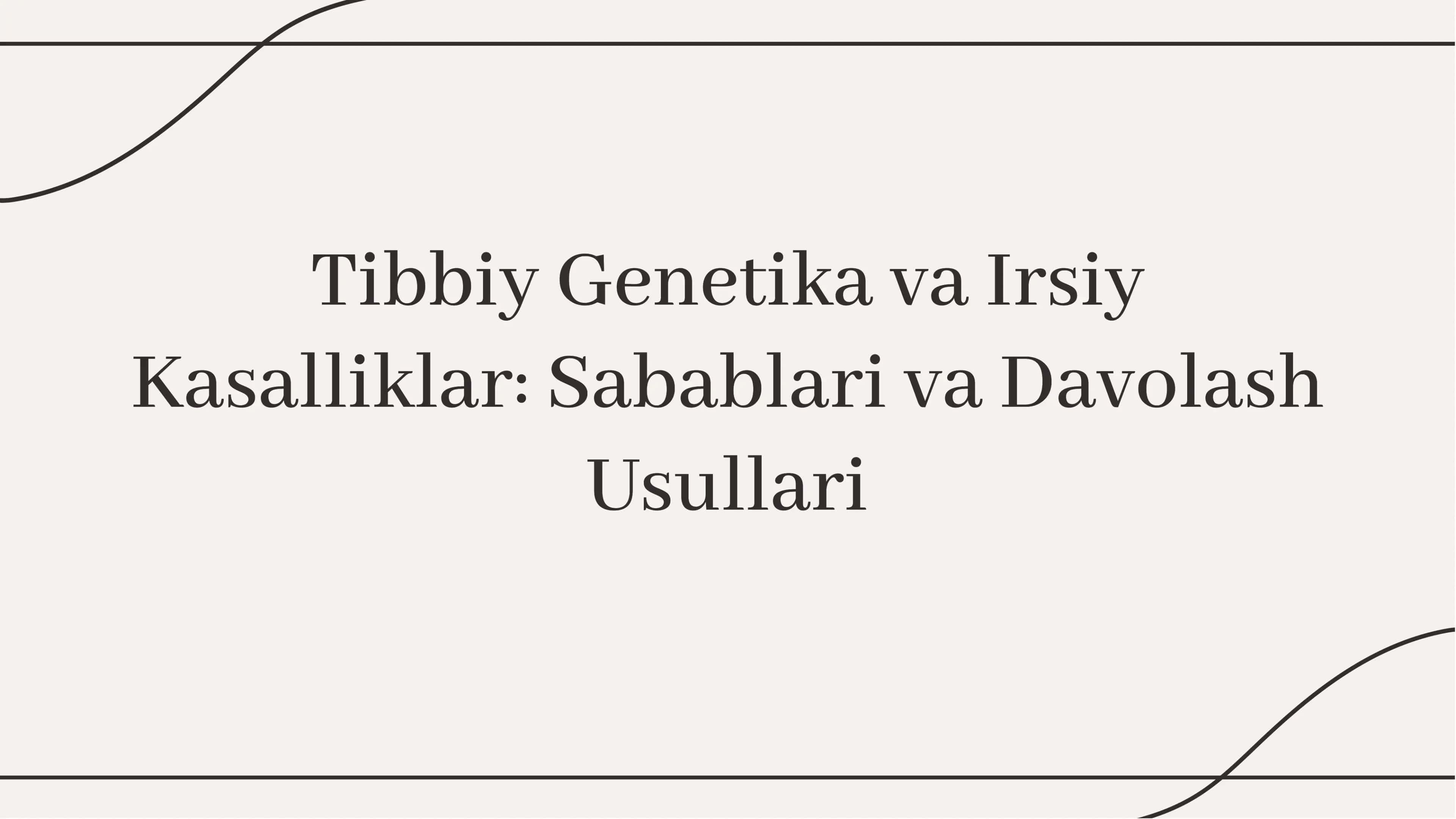 Tibbiy Genetika va Irsiy Kasalliklar: Sabablari va Davolash Usullari