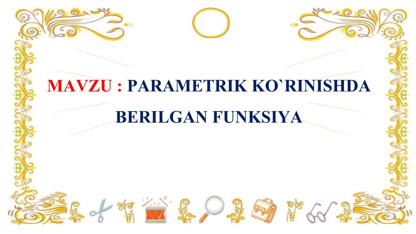 MAVZU: PARAMETRIK KO`RINISHDA BERILGAN FUNKSIYA