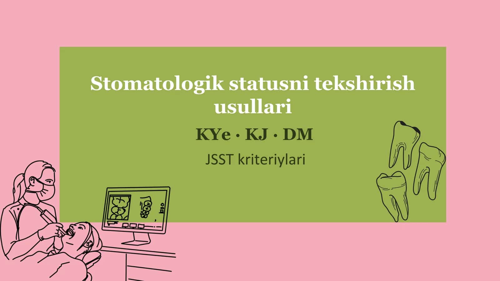 Stomatologik statusni tekshirish usullari. Stomatologik ko‘rsatkichlar. (KYe, KJ, DM). JSST kriteriy