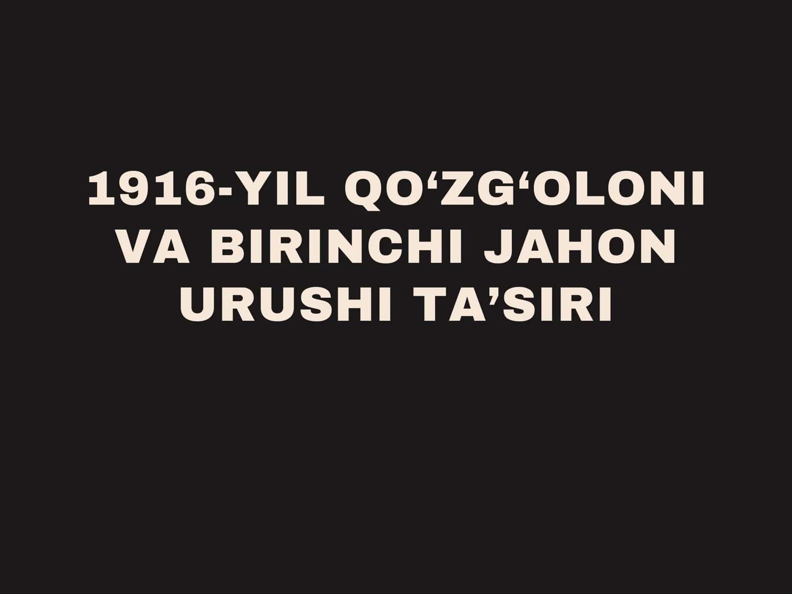 1916-YIL QO‘ZG‘OLONI VA BIRINCHI JAHON URUSHI TA’SIRI