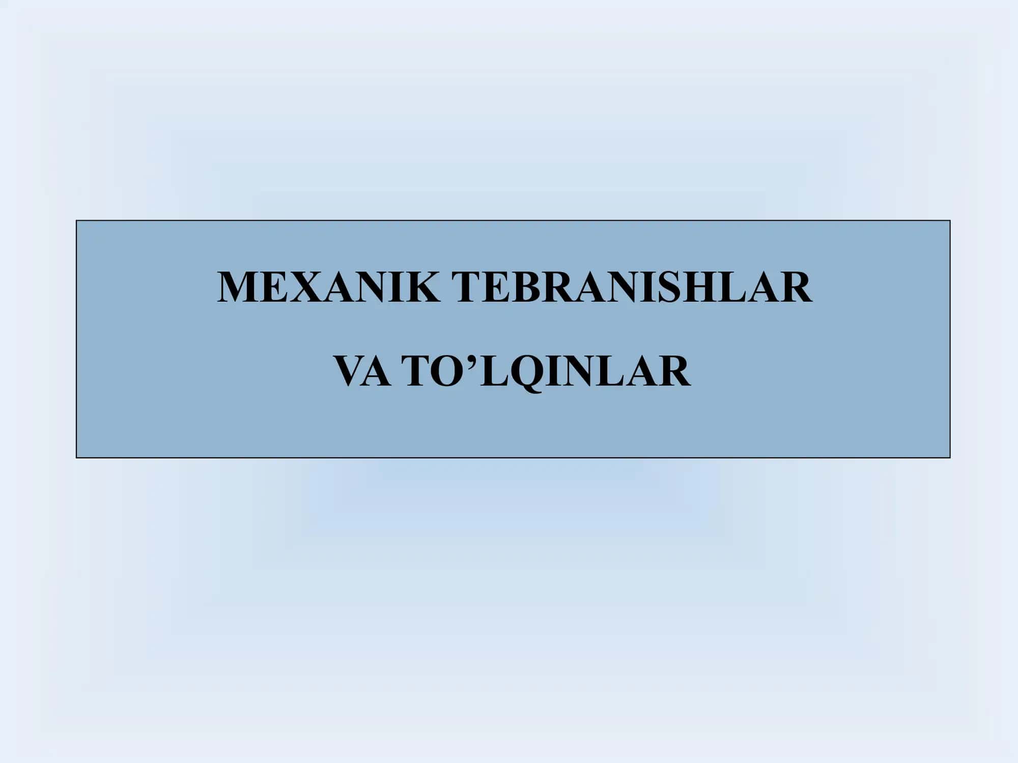 MEXANIK TEBRANISHLAR VA TO’LQINLAR