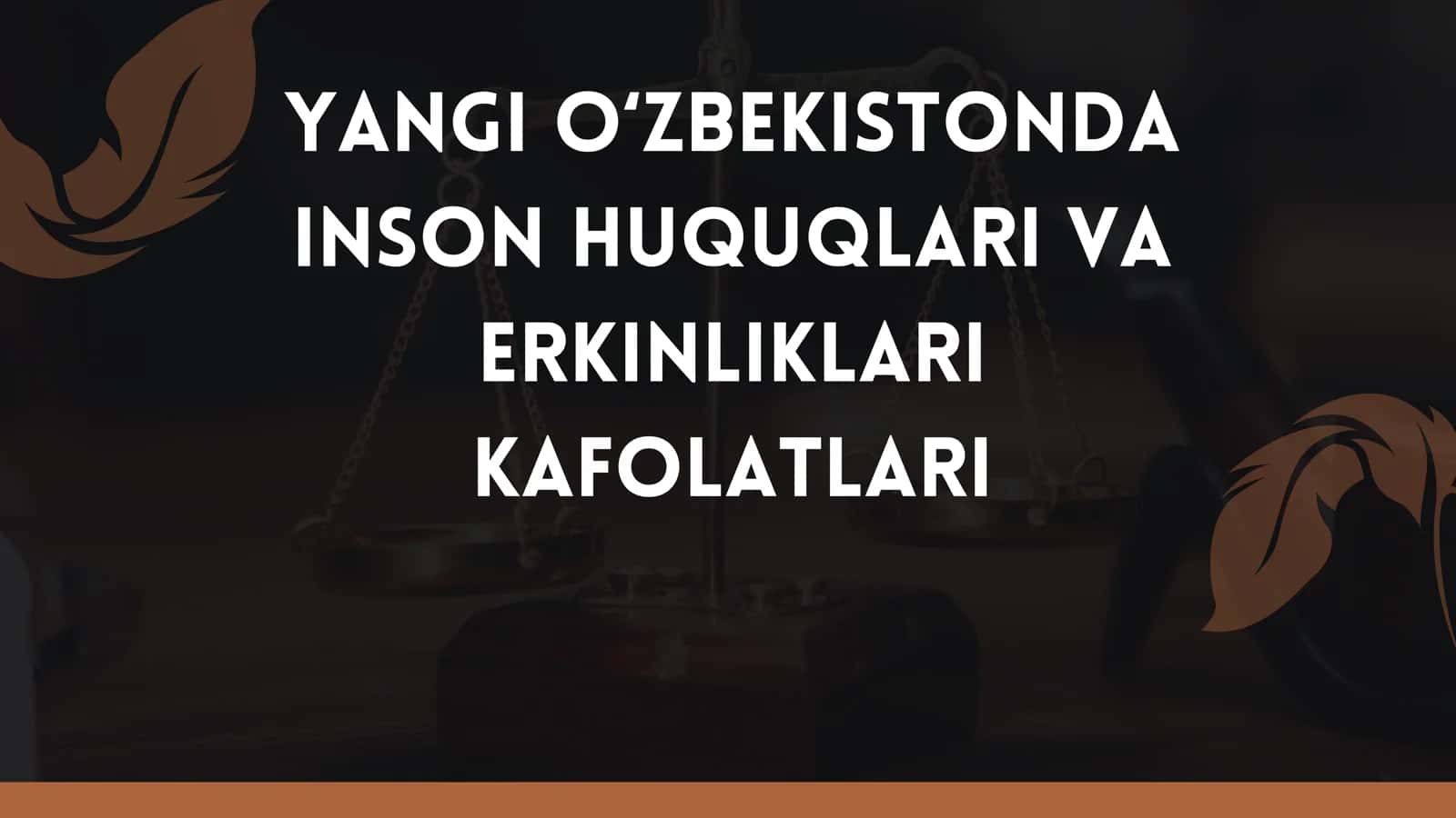 YANGI O‘ZBEKISTONDA INSON HUQUQLARI VA ERKINLIKLARI KAFOLATLARI