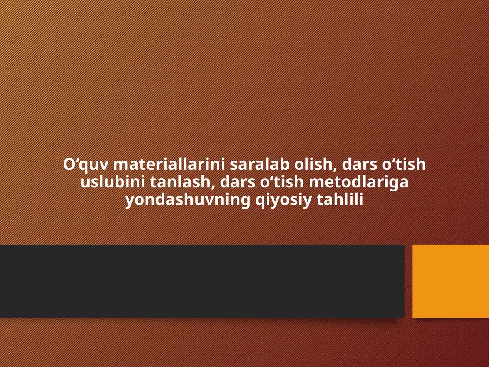 O‘quv materiallarini saralab olish, dars o‘tish uslubini tanlash, dars o‘tish metodlariga yondashuvning qiyosiy tahlili