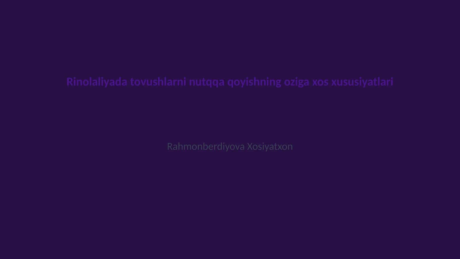 Rinolaliyada tovushlarni nutqqa qoyishning oziga xos xususiyatlari