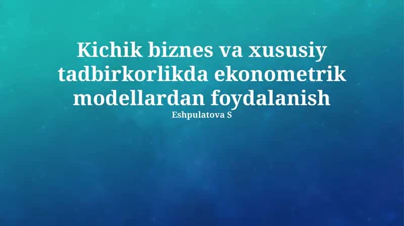 Kichik biznes va xususiy tadbirkorlikda ekonometrik modellardan foydalanish