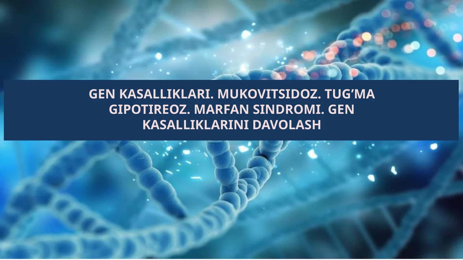 GEN KASALLIKLARI. MUKOVITSIDOZ. TUG’MA GIPOTIREOZ. MARFAN SINDROMI. GEN KASALLIKLARINI DAVOLASH