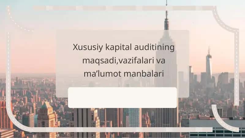 Xususiy kapital auditining maqsadi,vazifalari va ma’lumot manbalari