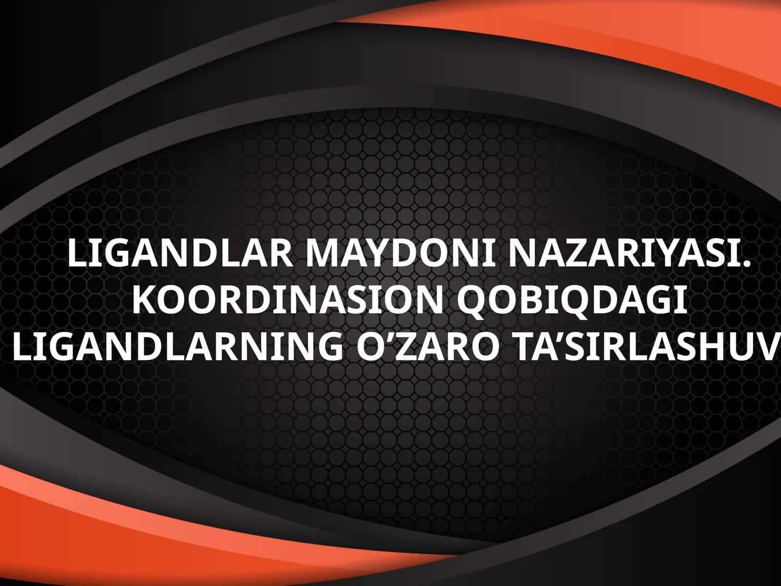 Ligandlar  maydoni  nazariyasi.  Koordinasion  qobiqdagi  ligandlarning  o’zaro  ta’sirlashuvi