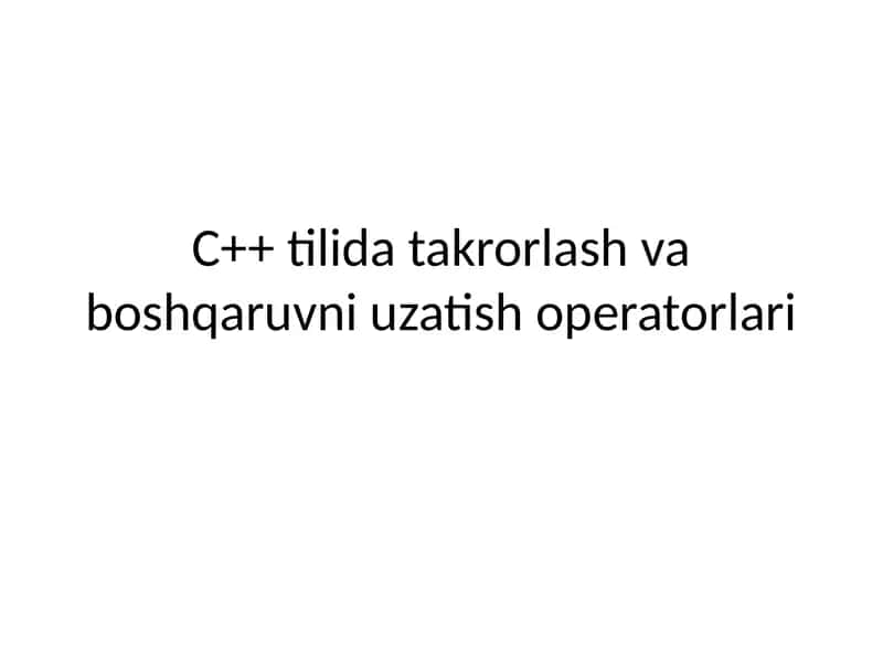 C++ tilida takrorlash va boshqaruvni uzatish operatorlari