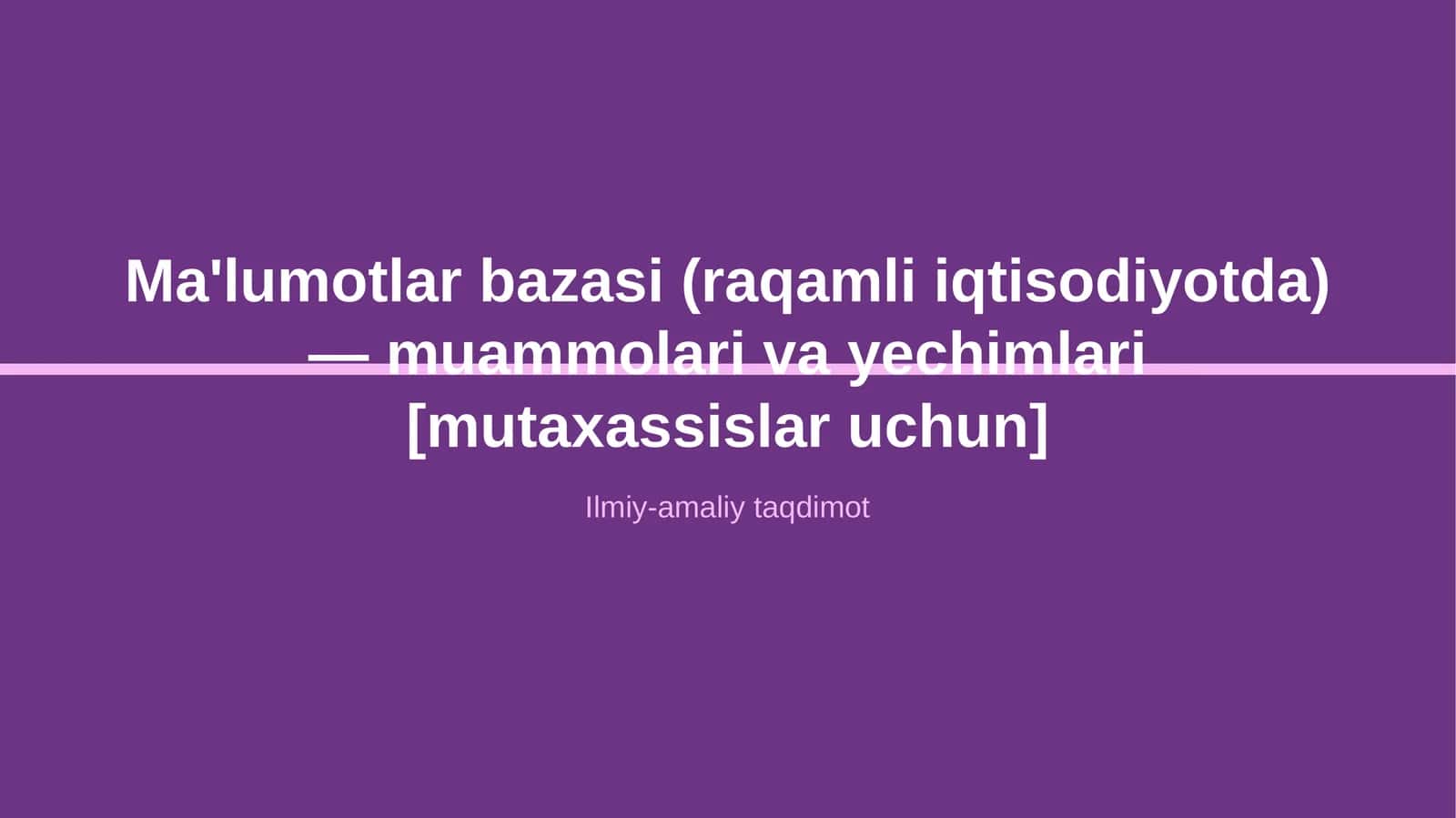 Ma'lumotlar bazasi (raqamli iqtisodiyotda) — muammolari va yechimlari [mutaxassislar uchun]
