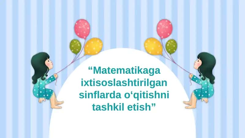 Matematikaga ixtisoslashtirilgan sinflarda o‘qitishni tashkil etish