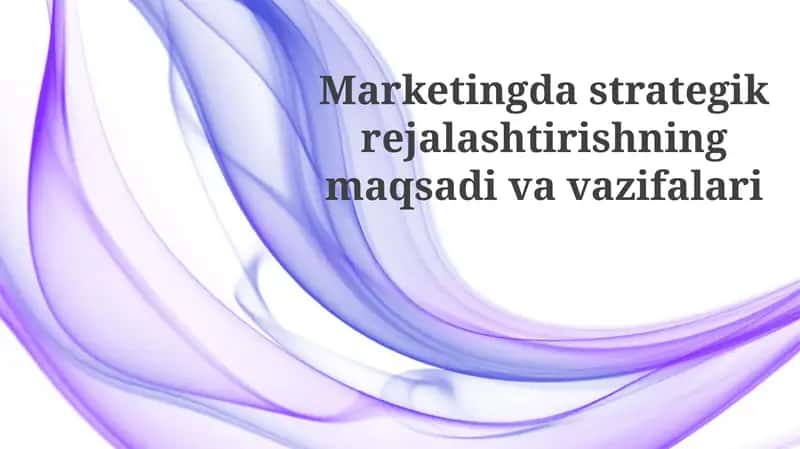 Marketingda strategik rejalashtirishning maqsadi va vazifalari