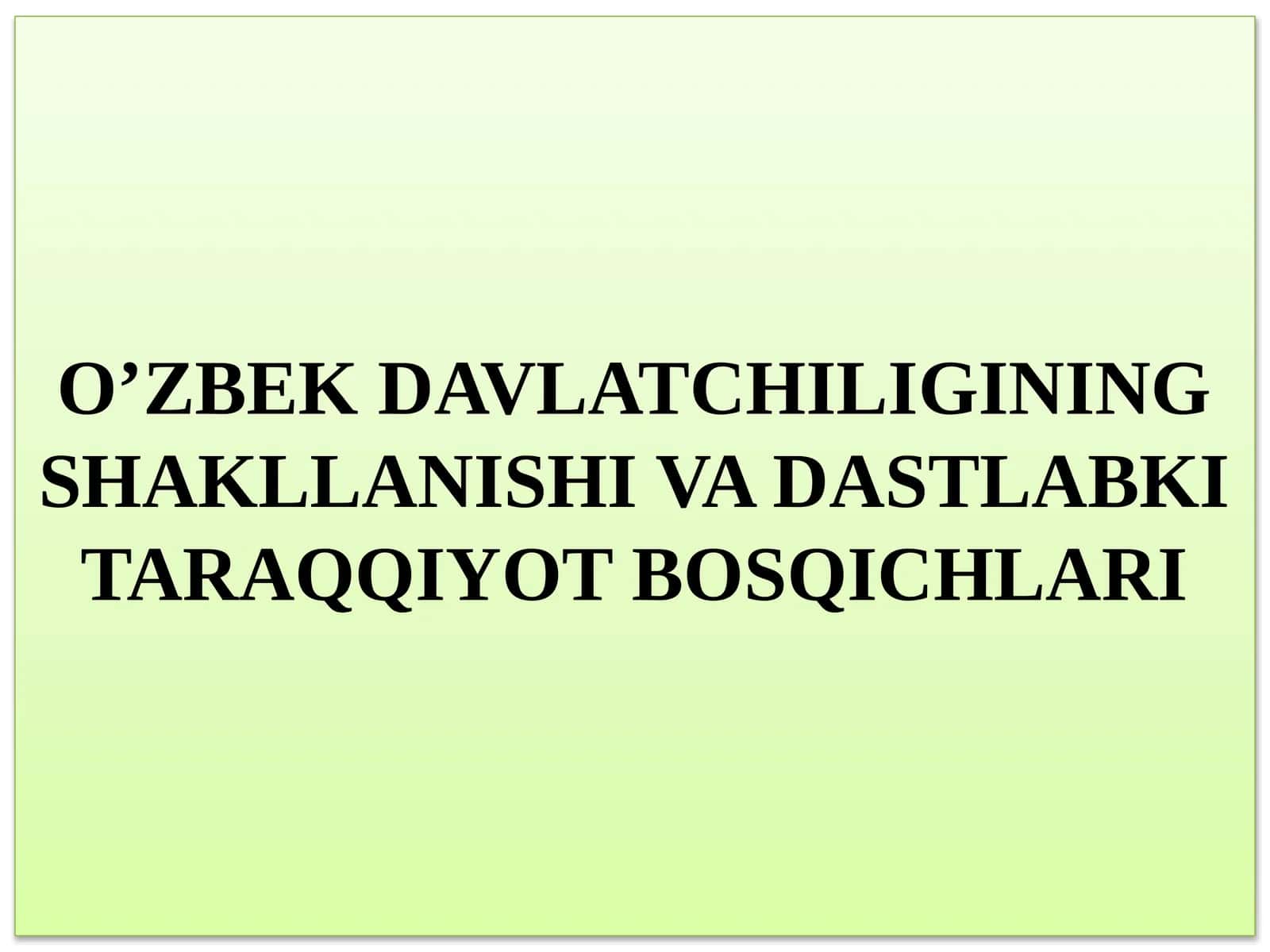 O'ZBEKDAVLATCHILIGINING SHAKLLANISHI VA DASTLABKI TARAQQIYOTBOSQICHLARI