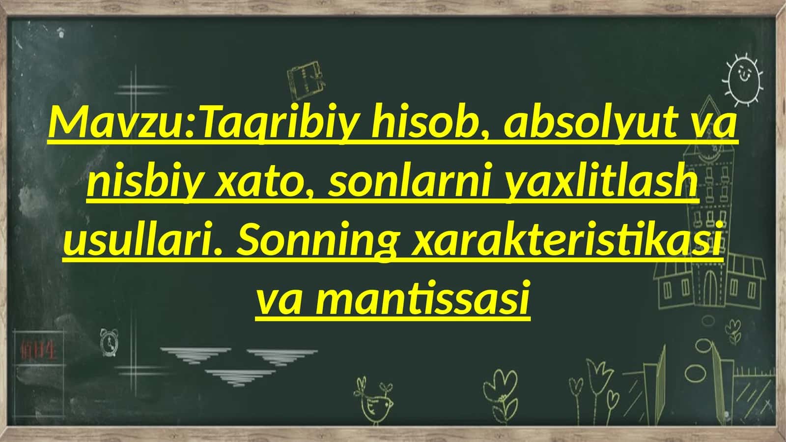 Taqribiy hisob, absolyut va nisbiy xato, sonlarni yaxlitlash usullari. Sonning xarakteristikasi va mantissasi