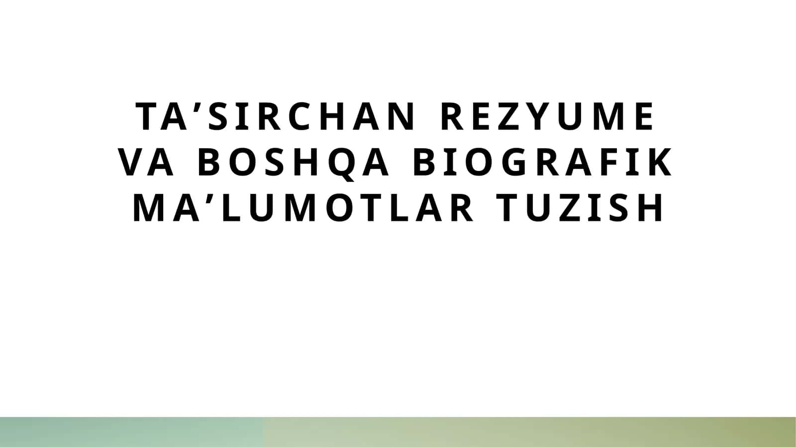 Taʼsirchan rezyume va boshqa biografik maʼlumotlar tuzish