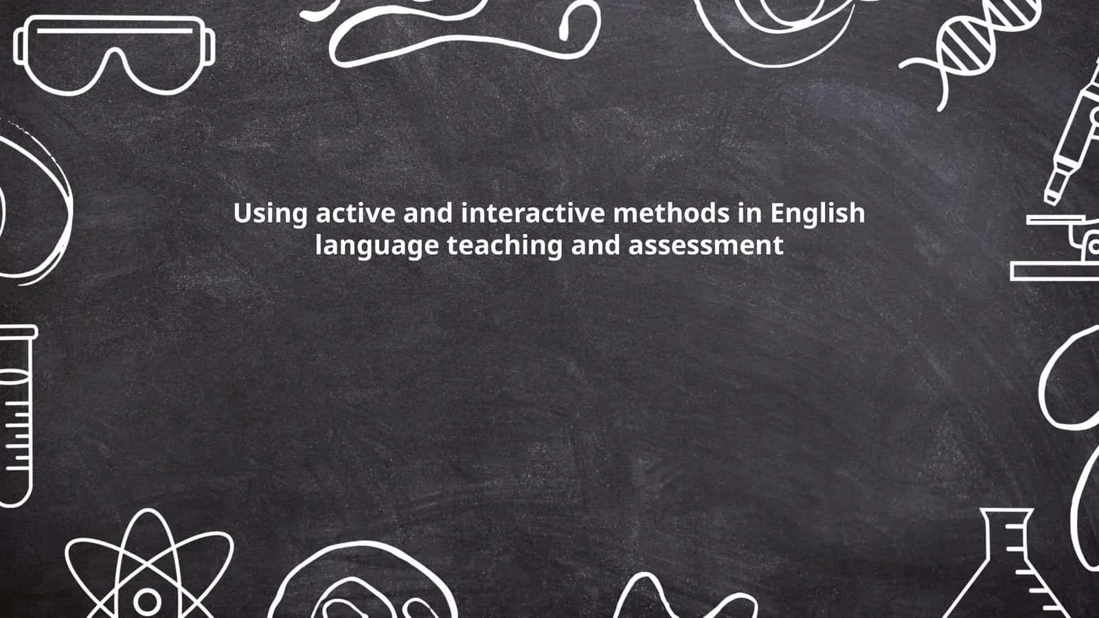 Using active and interactive methods in English language teaching and assessment