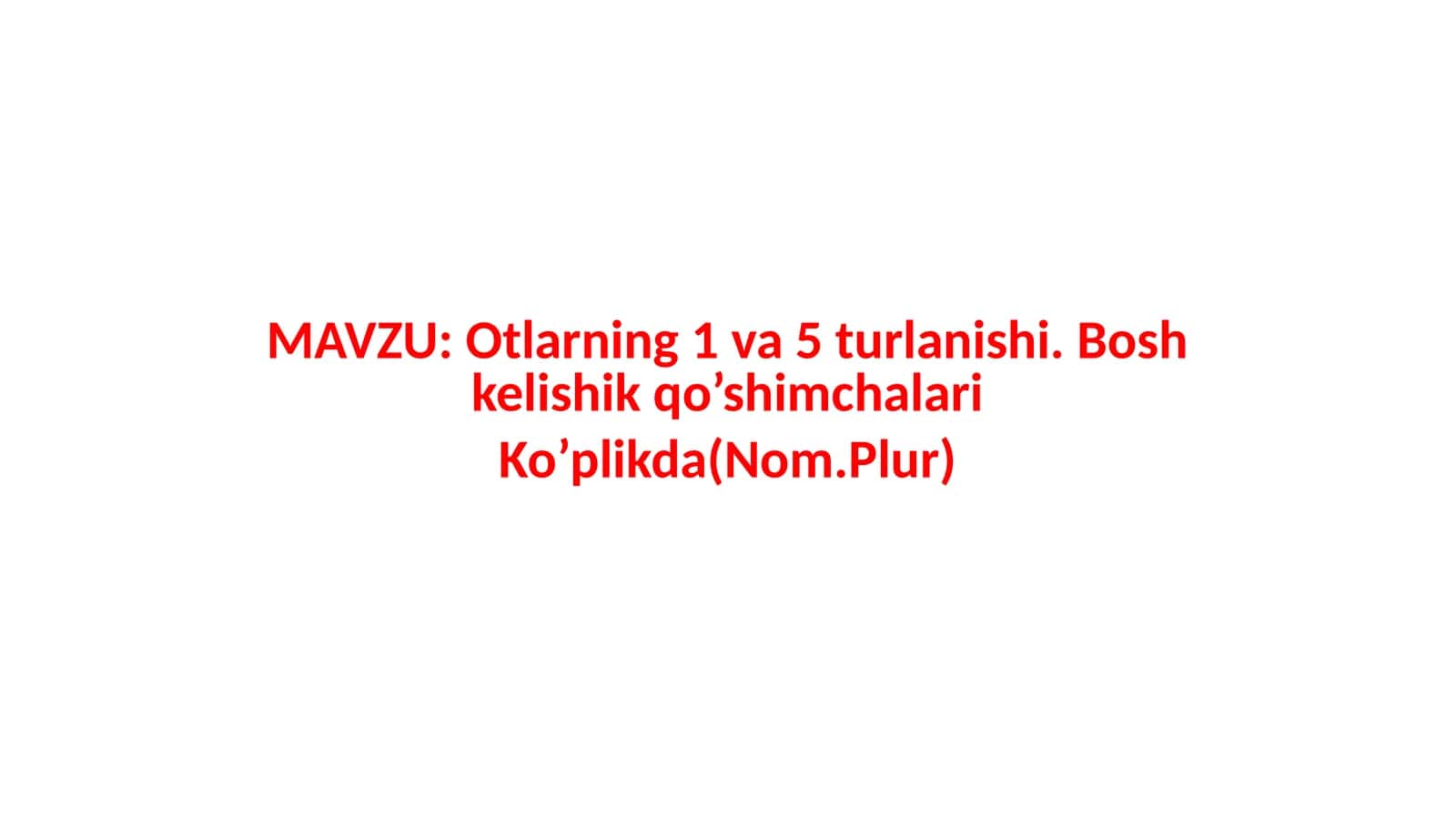 Otlarning 1 va 5 turlanishi. Bosh kelishik qo’shimchalari