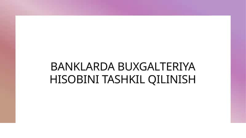 BANKLARDA BUXGALTERIYA HISOBINI TASHQIL QILINISH