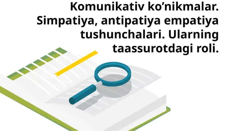 Komunikativ ko’nikmalar. Simpatiya, antipatiya empatiya tushunchalari